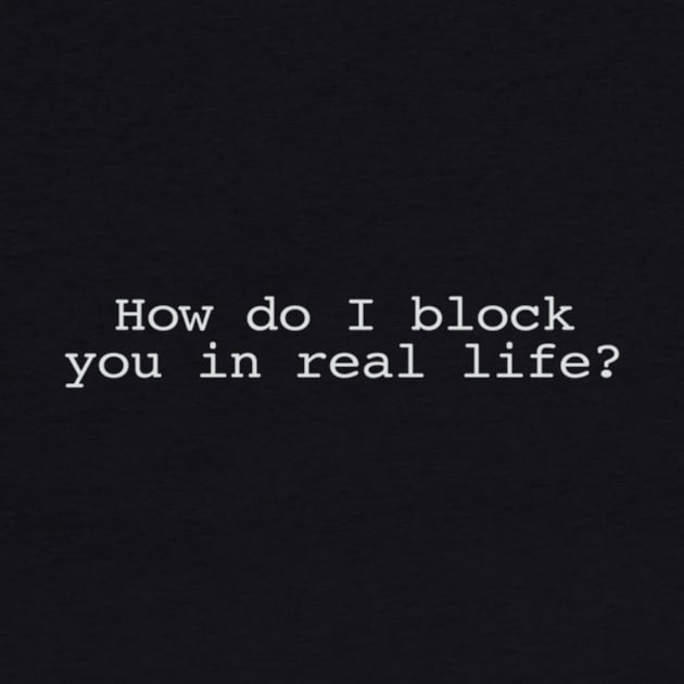 How Do I Block You In Real Life by Noerhalimah